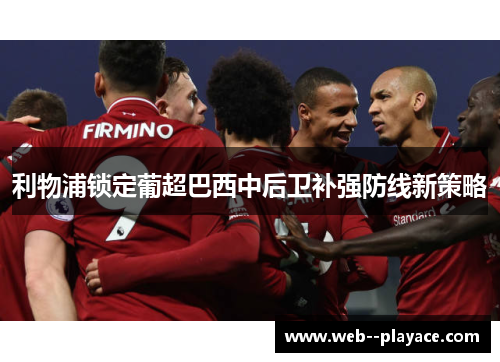 利物浦锁定葡超巴西中后卫补强防线新策略